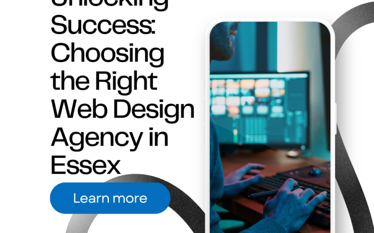 Unlocking Success: Choosing the Right Web Design Agency in Essex