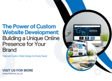 The Power of Custom Website Development: Building a Unique Online Presence for Your Brand