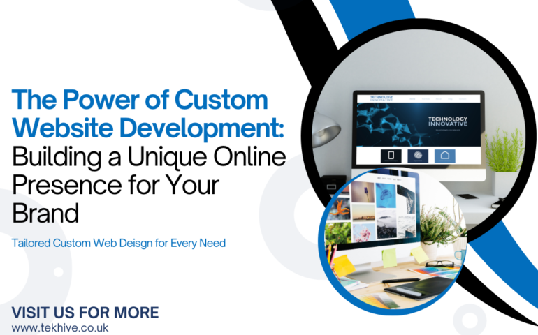 The Power of Custom Website Development: Building a Unique Online Presence for Your Brand