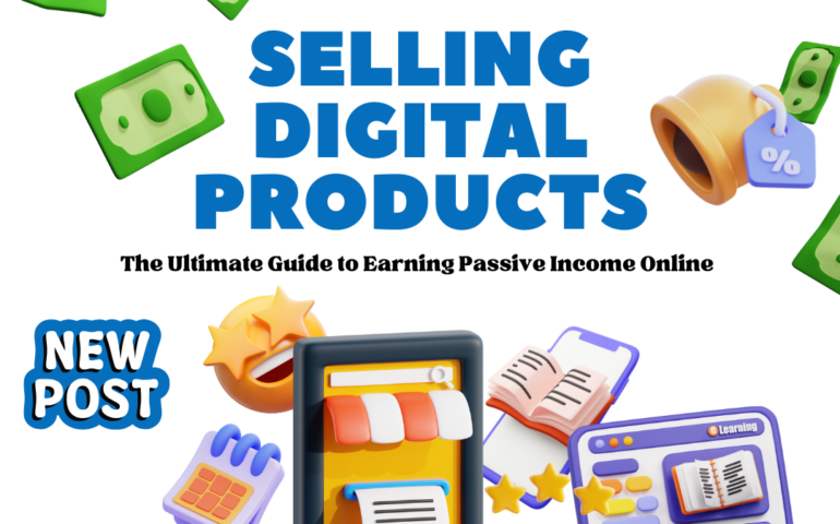 Selling Digital Products: The Ultimate Guide to Earning Passive Income Online